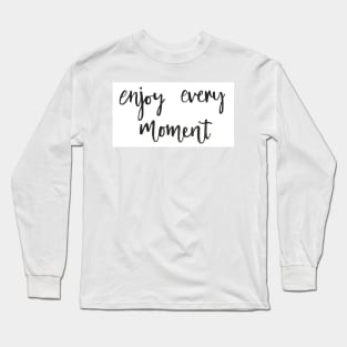 Enjoy Every Moment Long Sleeve T-Shirt